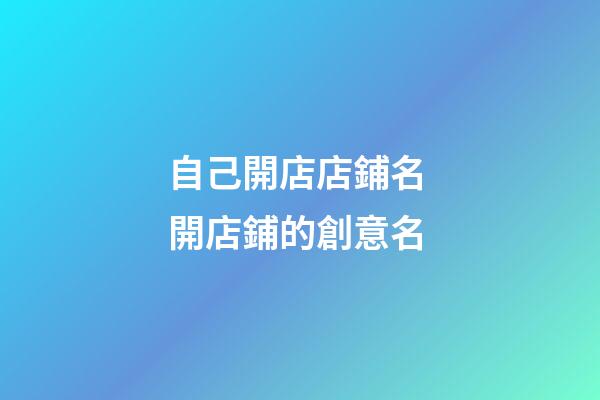 自己開店店鋪名 開店鋪的創意名-第1張-店鋪起名-玄機派